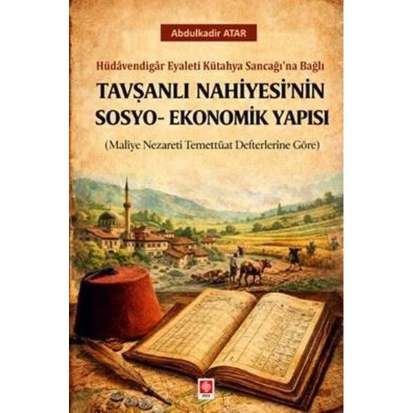Tavşanlı Nahiyesi'nin Sosyo - Ekonomik Yapısı - Hüdavendigar Eyaleti Kütahya Sancağı'na Bağlı | Ekin Basım Yayın (İnce Kapak)