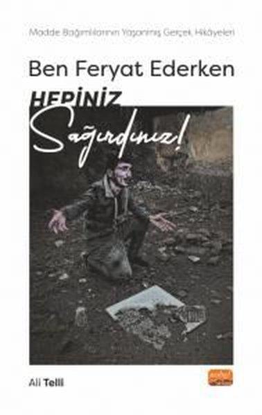 Ben Feryat Ederken Hepiniz Sağırdınız! Madde Bağımlılarının Yaşanmış Gerçek Hikayeleri! | Nobel Bilimsel Eserler (İnce Kapak)  - Resim 1