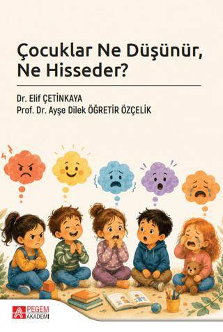 Çocuklar Ne Düşünür Ne Hisseder - Elif Çetinkaya Pegem Akademi Yayıncılık - Elif Çetinkaya kitap kapağı