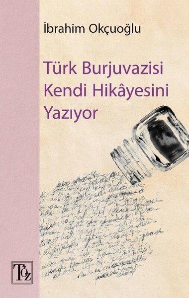 Türk Burjuvazisi Kendi Hikayesini Yazıyor | Töz Yayınları (İnce Kapak)  - Resim 1