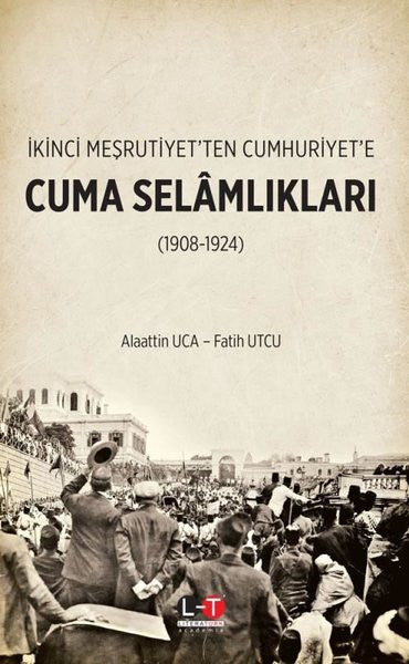 Cuma Selamlıkları - İkinci Meşrutiyet'ten Cumhuriyet'e - Dr. Alaattin Uca kitap kapağı