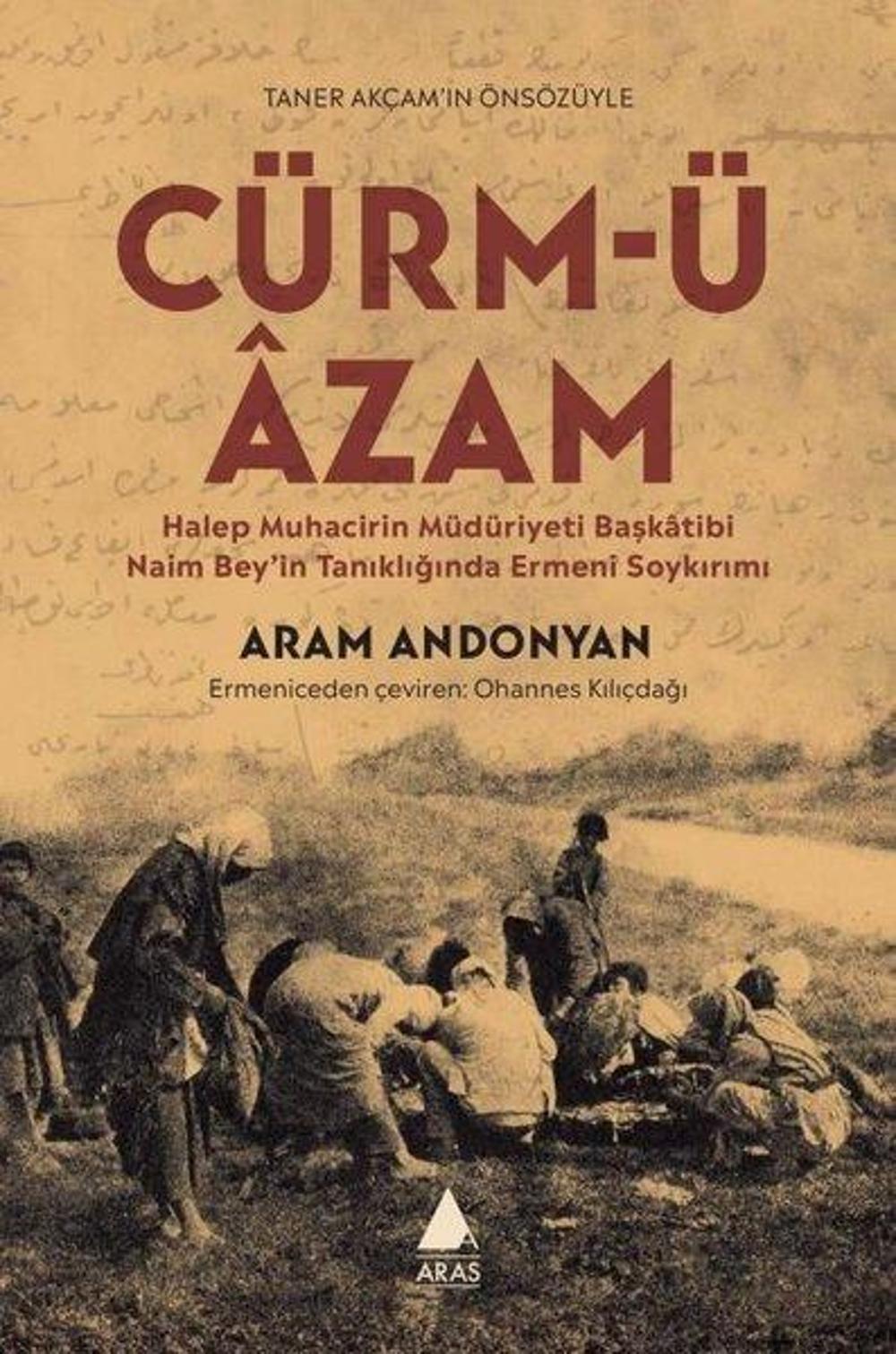 Cürm'ü Azam - Halep Muhacirin Müdüriyeti Başkatibi Naim Bey'in Tanıklığında Ermeni Soykırımı | Aras Yayıncılık
