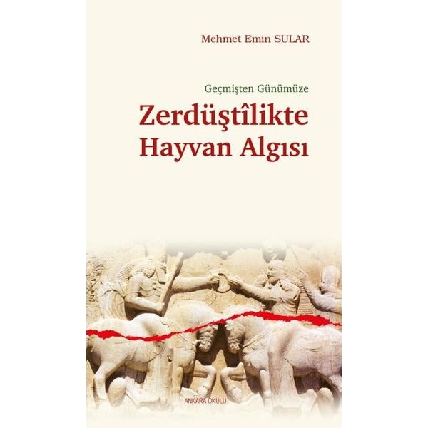 Geçmişten Günümüze Zerdüştîlikte Hayvan Algısı | Ankara Okulu Yayınları (Ciltsiz)