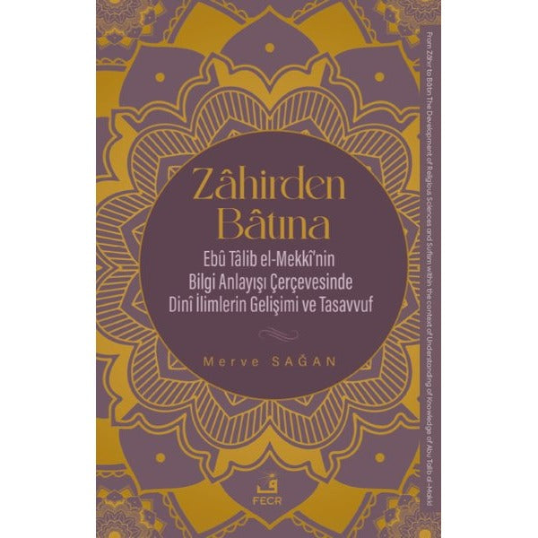 Zahirden Batına: Ebu Talib el-Mekki'nin Bilgi Anlayışı Çerçevesinde Dini İlimlerin Gelişimi ve Tasav | Fecr Yayınları (İnce Kapak)