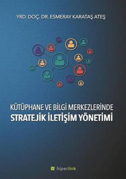 Kütüphane ve Bilgi Merkezlerinde Stratejik İletişim Yönetimi | Hiperlink Yayınları (Ciltsiz)