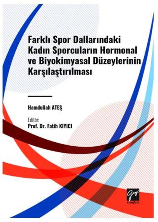 Farkli Spor Dallarindaki Kadin Sporcularin Hormonal ve Biyokimyasal Düzeylerinin Karşilaştirilmasi | Gazi Kitabevi (Ciltsiz)