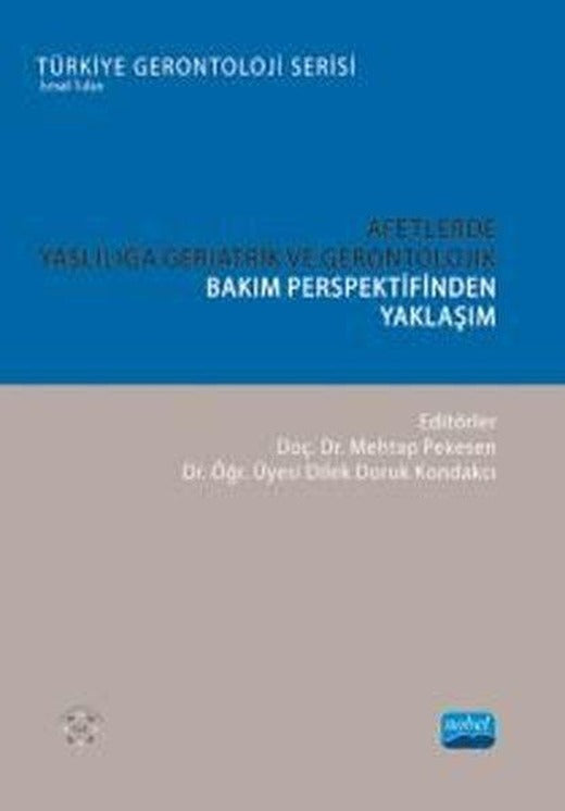 Afetlerde Yaşlılığa Geriatrik ve Gerontolojik Bakım Perspektifinden Yaklaşım - Türkiye Gerontoloji S | Nobel Akademik Yayıncılık (İnce Kapak)
