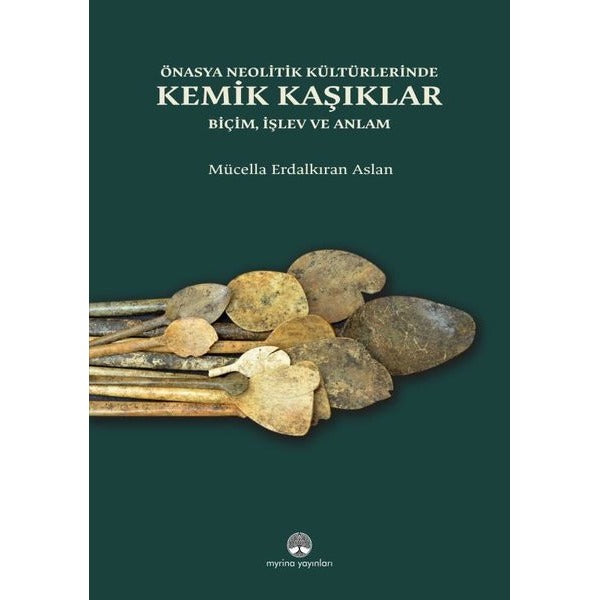 Önasya Neolitik Kültürlerinde Kemik Kaşıklar Biçim İşlev ve Anlam | Myrina Yayınları (Ciltli)