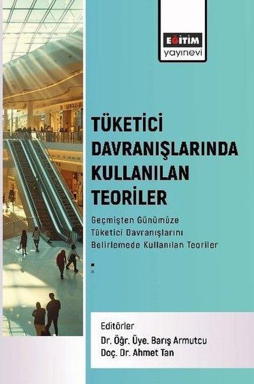 Tüketici Davranışlarında Kullanılan Teoriler Geçmişten Günümüze Tüketici Davranışlarını Belirlemede | Eğitim Yayınevi (İnce Kapak)