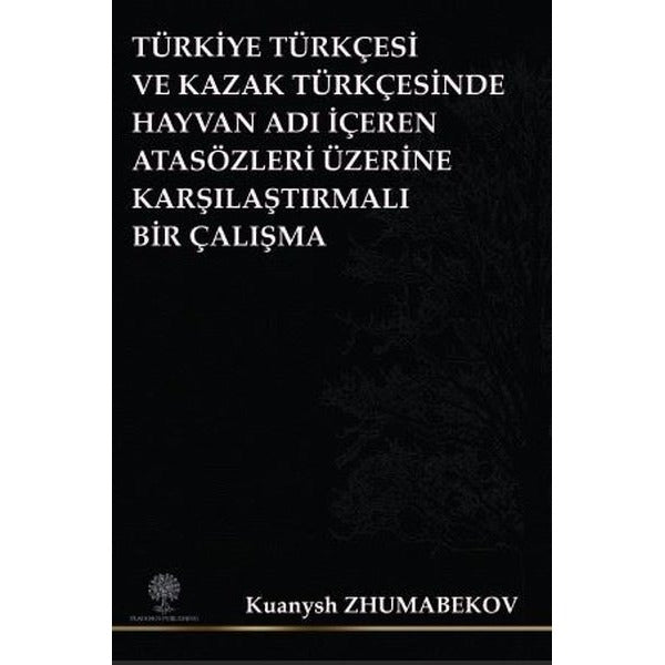 Türkiye Türkçesi ve Kazak Türkçesinde Hayvan Adı İçeren Atasözleri Üzerine Karşılaştırmalı Bir Çalış | Platanus Publishing (İnce Kapak)