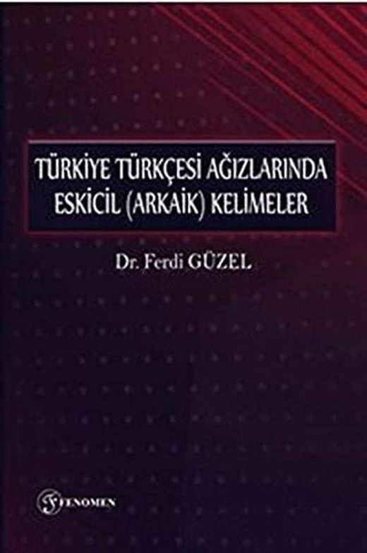 Türkiye Türkçesi Ağızlarında Eskicil (Arkaik) Kelimeler | Fenomen Yayıncılık (Ciltsiz)