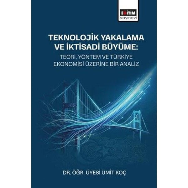 Teknolojik Yakalama ve İktisadi Büyüme: Teori  Yöntem ve Türkiye Ekonomisi Üzerine Bir Analiz | Eğitim Yayınevi (İnce Kapak)