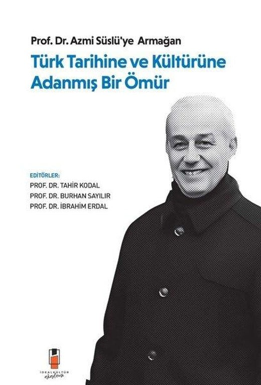 Türk Tarihine ve Kültürüne Adanmış Bir Ömür - Prof. Dr. Azmi Süslü'ye Armağan | İdeal Kültür Akademi (İnce Kapak)