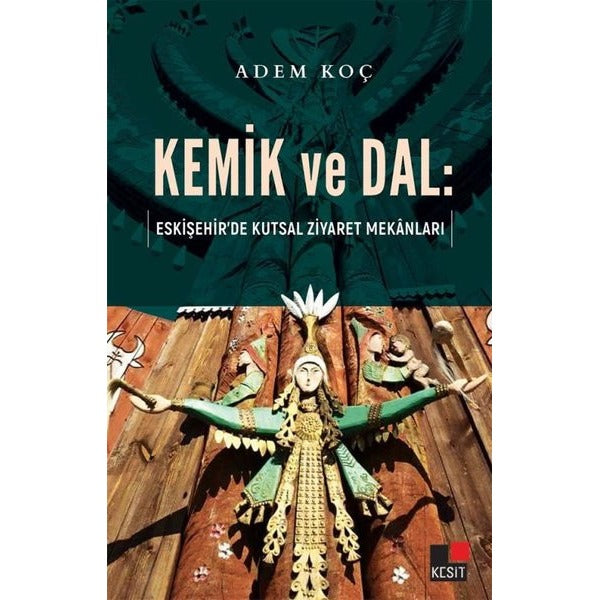 Kemik ve Dal: Eskişehir’de Kutsal Ziyaret Mekanları | Kesit Yayınları (Ciltsiz)