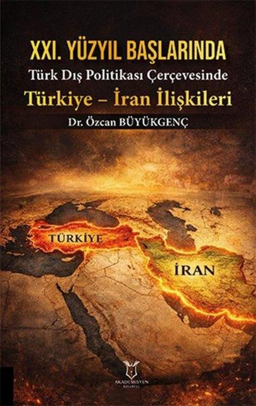 21. Yüzyıl Başlarında Türk Dış Politikası Çerçevesinde Türkiye - İran İlişkileri | Akademisyen Kitabevi (İnce Kapak)