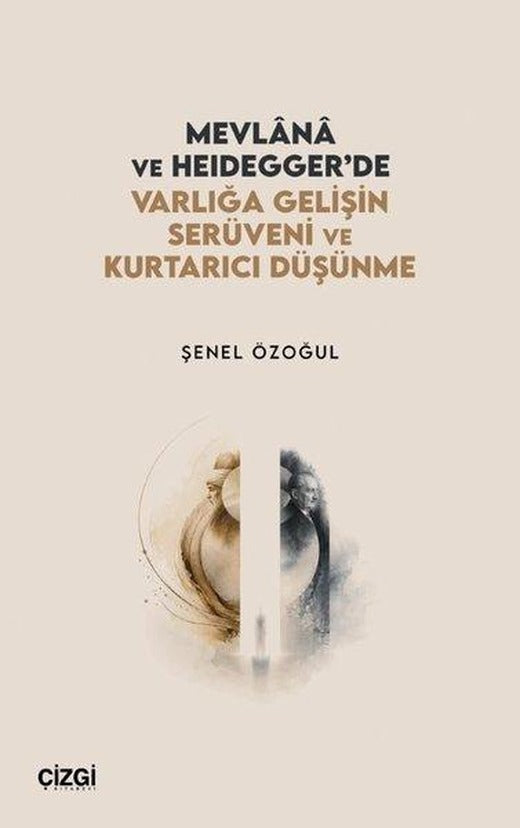 Mevlana ve Heidegger'de Varlığa Gelişin Serüveni ve Kurtarıcı Düşünme | Çizgi Kitabevi (İnce Kapak)