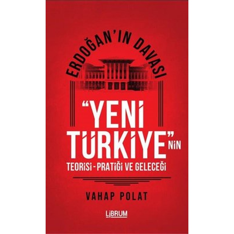 Erdoğan'ın Davası - Yeni Türkiye'nin Teorisi - Pratiği ve Geleceği | Librum Kitap