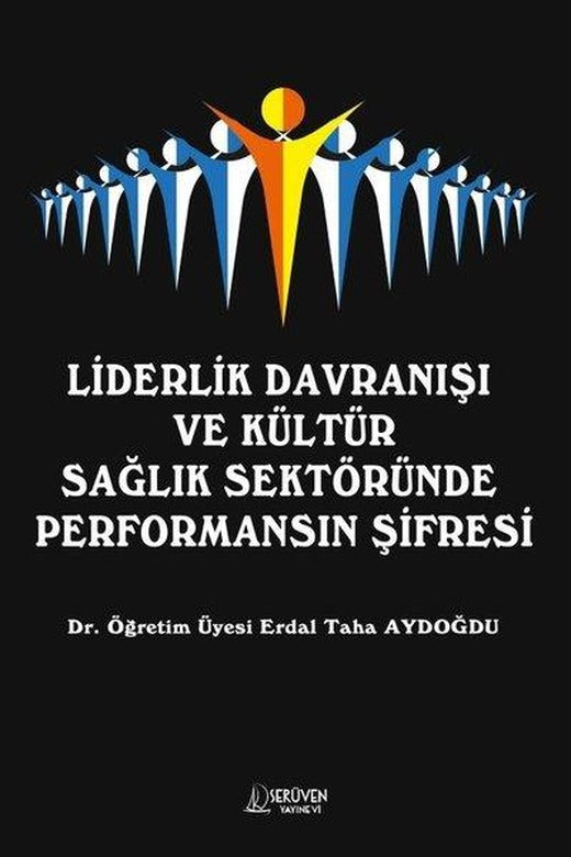 Liderlik Davranışı ve Kültür Sağlık Sektöründe Performansın Şifresi | Serüven Yayınevi (İnce Kapak)