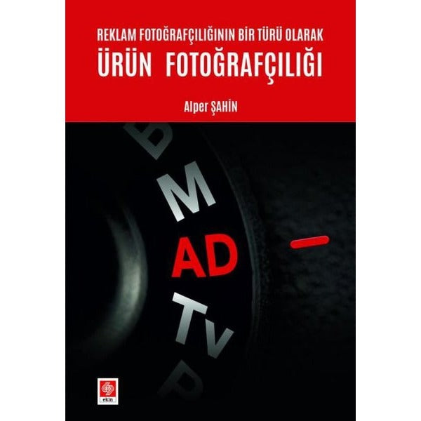 Reklam Fotoğrafçılığının Bir Türü Olarak Ürün Fotoğrafçılığı | Ekin Basım Yayın (İnce Kapak)