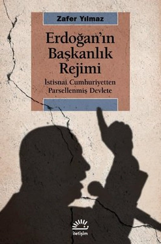 Erdoğan'ın Başkanlık Rejimi: İstisnai Cumhuriyetten Parsellenmiş Devlete | İletişim Yayınları
