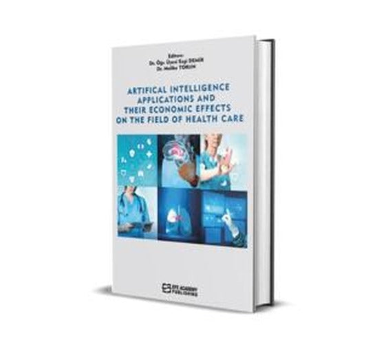 Artificial Intelligence Applications And Their Economic Effects On The Field Of Health Care | Efe Akademi Yayınları (Ciltli)