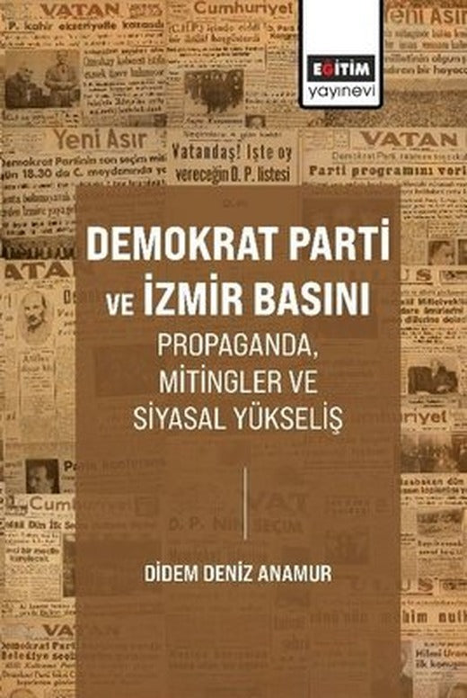 Demokrat Parti ve İzmir Basını - Propaganda Mitingler ve Siyasal Yükseliş | Eğitim Yayınevi (İnce Kapak)