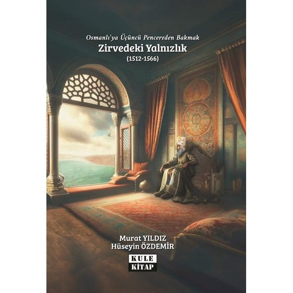 Osmanlı'ya Üçüncü Pencereden Bakmak: Zirvedeki Yalnızlık (1512 - 1566) | Kule Kitap (İnce Kapak)