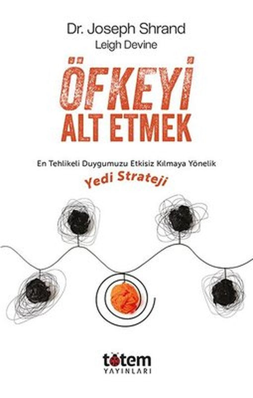 Öfkeyi Alt Etmek: En Tehlikeli Duygumuzu Etkisiz Kılmaya Yönelik Yedi Strateji | Totem (İnce Kapak)