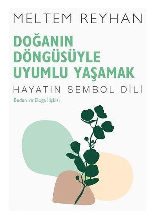Doğanın Döngüsüyle Uyumlu Yaşamak: Beden ve Doğa İlişkisi - Hayatın Sembol Dili | İndigo Kitap (İnce Kapak)