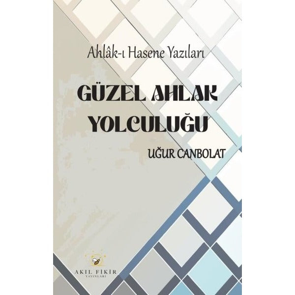 Güzel Ahlak Yolculuğu: Ahlak-ı Hasene Yazıları | Akıl Fikir Yayınları (İnce Kapak)
