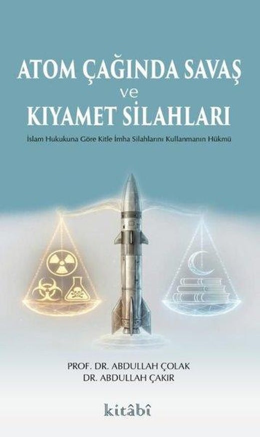 Atom Çağında Savaş ve Kıyamet Silahları - İslam Hukukuna Göre Kitle İmha Silahlarını Kullanmanın Hük | Kitabi Yayınevi (İnce Kapak)