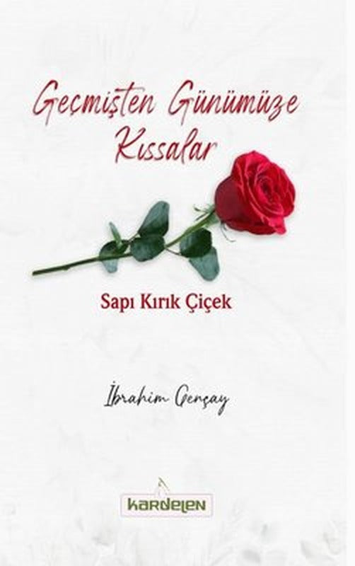 Geçmişten Günümüze Kıssalar - Sapı Kırık Çiçek | Kardelen Yayınları (İnce Kapak)