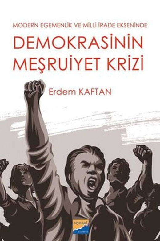 Demokrasinin Meşruiyet Krizi - Modern Egemenlik ve Milli İrade Ekseninde | Siyasal Kitabevi
