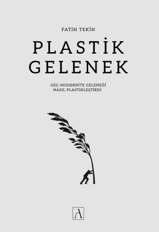 Plastik Gelenek - Geç Modernite Geleneği Nasıl Plastikleştirdi | Ahval Yayınları (İnce Kapak)