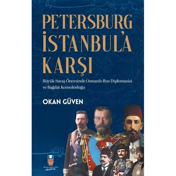 Petersburg İstanbul'a Karşı: Büyük Savaş Öncesinde Osmanlı - Rus Diplomasisi ve Bağdat Konsolosluğu | İdeal Kültür Akademi (İnce Kapak)