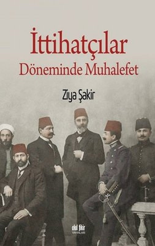 İttihatçılar Döneminde Muhalefet | Akıl Fikir Yayınları