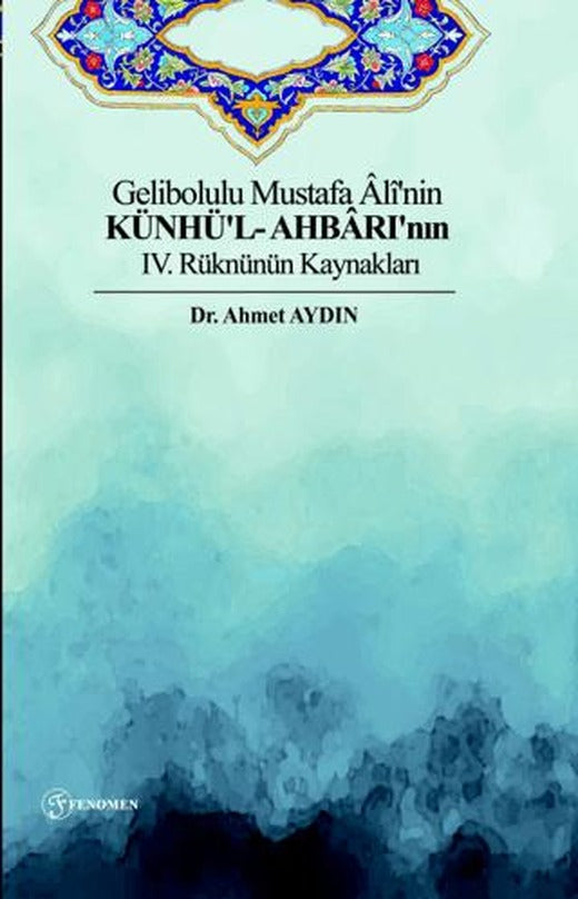 Gelibolulu Mustafa Ali'nin Künhü'l- Ahbarı'nın IV. Rüknünün Kaynakları | Fenomen Yayıncılık (Ciltsiz)