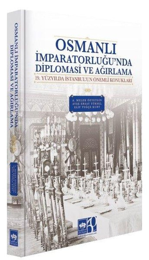 Osmanlı İmparatorluğu'nda Diplomasi ve Ağırlama - 19 Yüzyılda İstanbul'un Önemli Konukları | Ötüken Neşriyat (Ciltli)