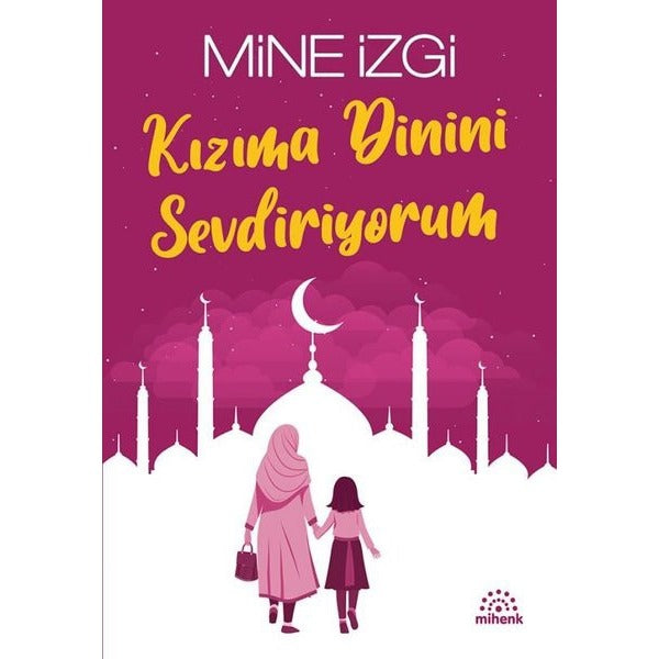 Kızıma Dinini Sevdiriyorum | Mihenk Kitap (Ciltsiz)
