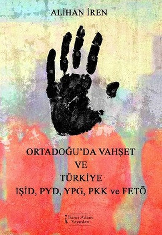 Ortadoğu'da Vahşet ve Türkiye-IŞİD PYD YPG ve FETÖ | İkinci Adam Yayınları