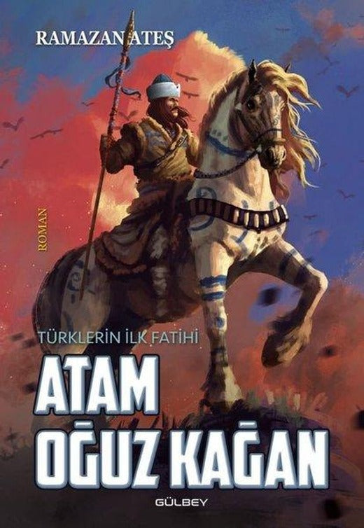 Türklerin İlk Fatihi - Atam Oğuz Kağan | Gülbey Yayınları (İnce Kapak)