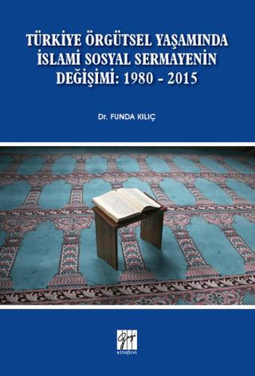 Türkiye Örgütsel Yaşamında İslami Sosyal Sermayenin Değişimi: 1980 - 2015 | Gazi Kitabevi (Ciltsiz)