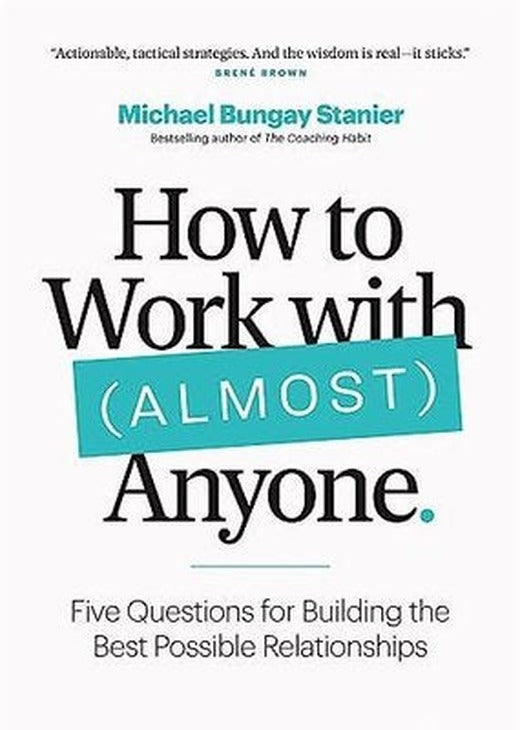 How to Work with (Almost) Anyone : Five Questions for Building the Best Possible Relationships | Page Two Books, Inc.