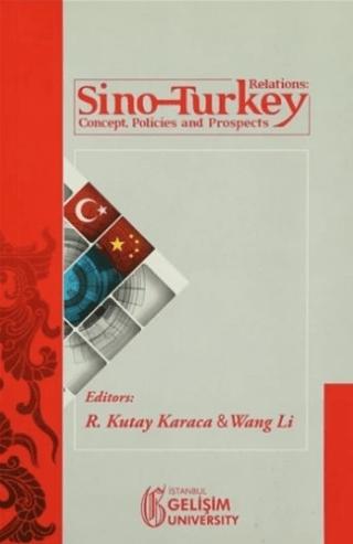 Sino-Turkey Relations : Concept Policies and Prospects | İstanbul Gelişim Üniversitesi Yayınları (Ciltsiz)  - Resim 1