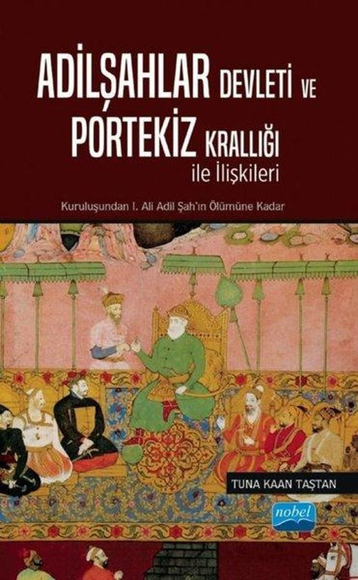 Adilşahlar Devleti ve Portekiz Krallığı ile Olan İlişkileri | Nobel Akademik Yayıncılık (İnce Kapak)