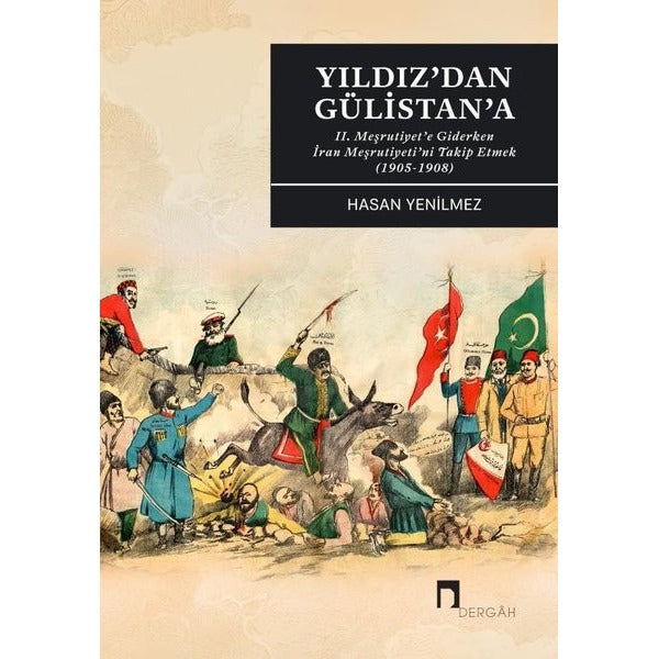 Yıldız'dan Gülistan'a - 2. Meşrutiyet'e Giderken İran Meşrutiyeti'ni Takip Etmek (1905 - 1908) | Dergah Yayınları (İnce Kapak)