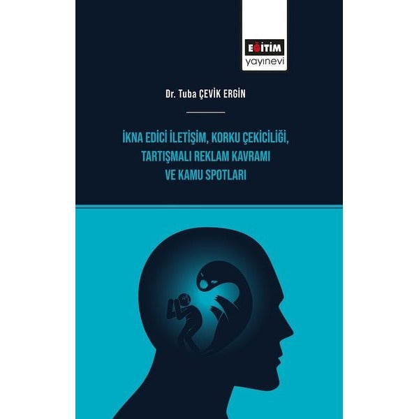İkna Edici İletişim, Korku Çekiciliği, Tartışmalı Reklam Kavramı ve Kamu Spotları | Eğitim Yayınevi - Bilimsel Eserler (Ciltsiz)