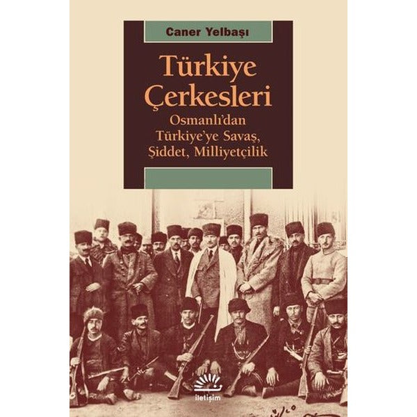 Türkiye Çerkesleri-Osmanlı'dan Türkiye'ye Savaş Şiddet Milliyetçilik | İletişim Yayınları (İnce Kapak)
