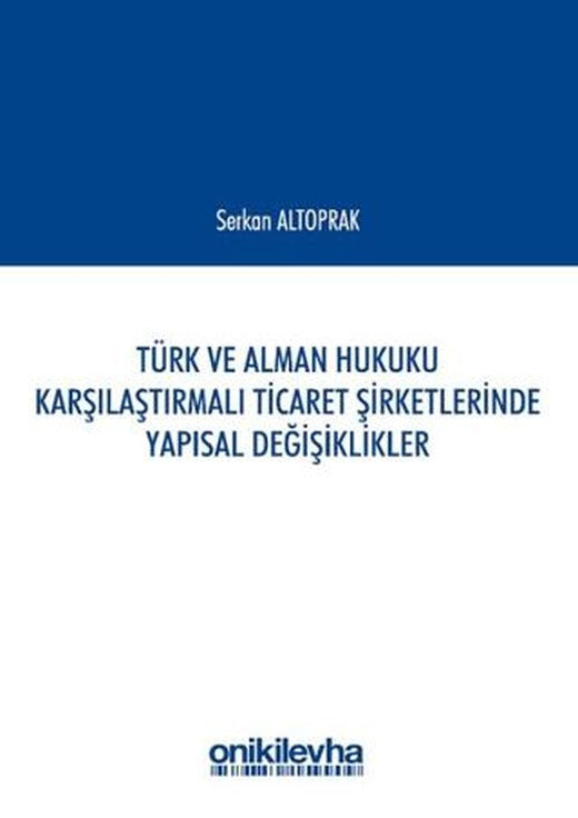 Türk ve Alman Hukuku Karşılaştırmalı Ticaret Şirketlerinde Yapısal Değişiklikler | On İki Levha Yayınları (Ciltsiz)