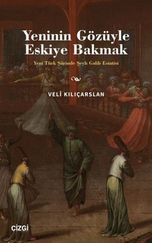 Yeninin Gözüyle Eskiye Bakmak - Yeni Türk Şiirinde Şeyh Galib Esintisi | Çizgi Kitapevi